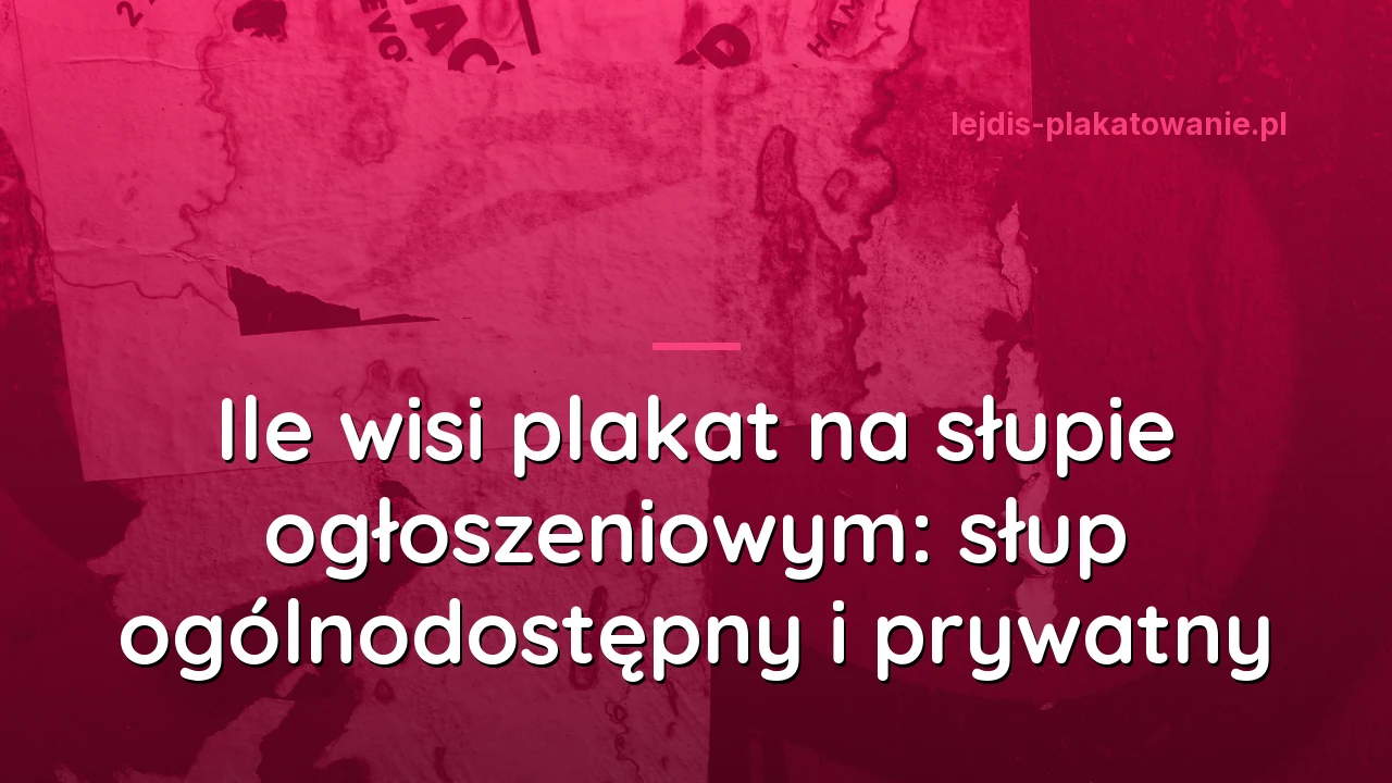 Ile wisi plakat na słupie ogłoszeniowym: słup ogólnodostępny i prywatny