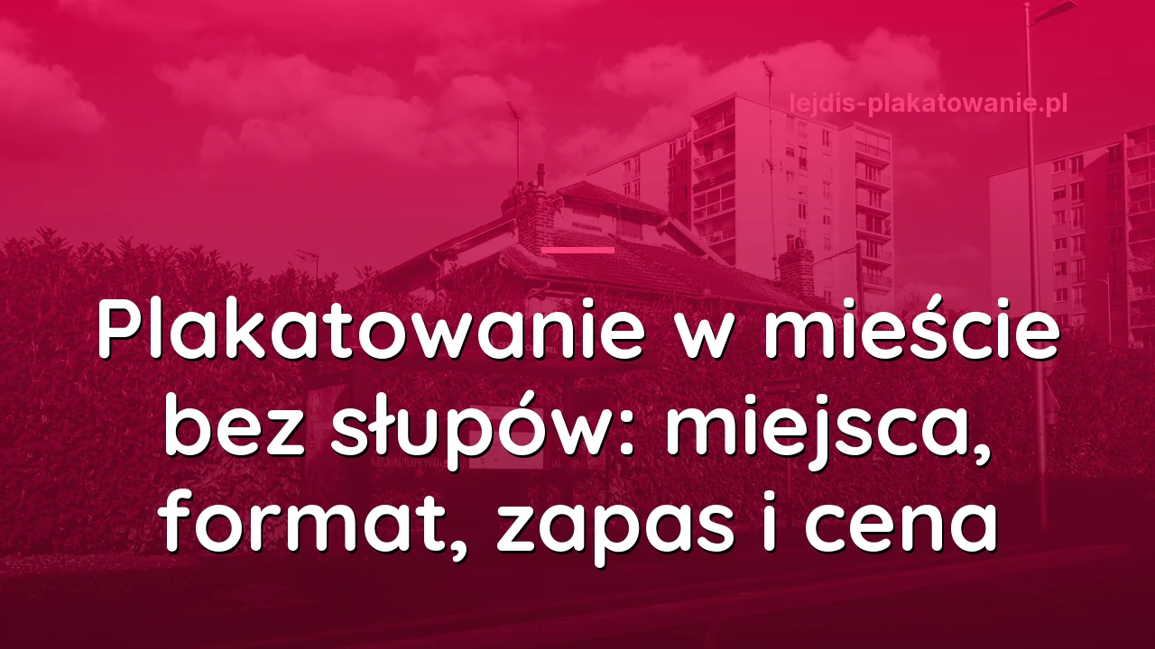 Plakatowanie w mieście bez słupów: miejsca, format, zapas i cena